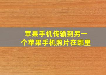 苹果手机传输到另一个苹果手机照片在哪里