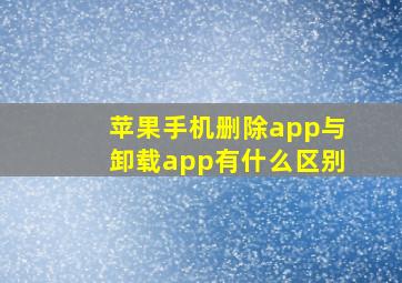 苹果手机删除app与卸载app有什么区别