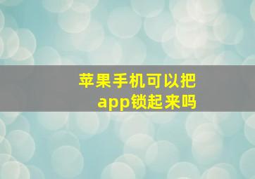 苹果手机可以把app锁起来吗