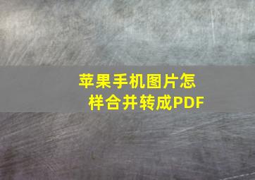 苹果手机图片怎样合并转成PDF