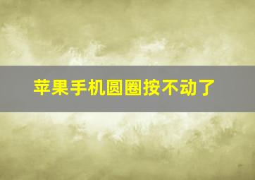 苹果手机圆圈按不动了