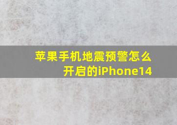 苹果手机地震预警怎么开启的iPhone14