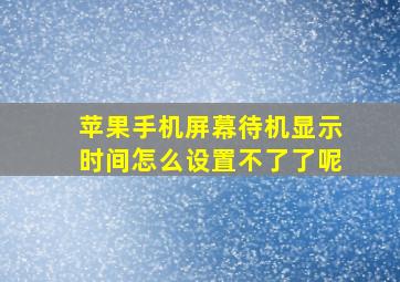 苹果手机屏幕待机显示时间怎么设置不了了呢