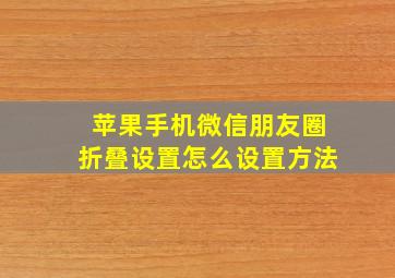 苹果手机微信朋友圈折叠设置怎么设置方法