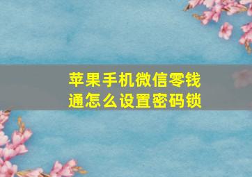 苹果手机微信零钱通怎么设置密码锁