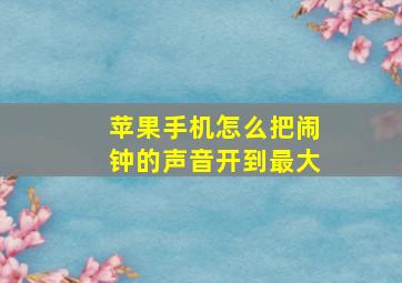 苹果手机怎么把闹钟的声音开到最大