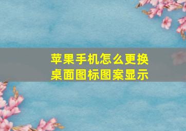 苹果手机怎么更换桌面图标图案显示