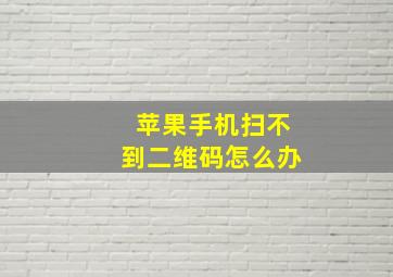 苹果手机扫不到二维码怎么办