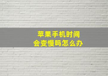 苹果手机时间会变慢吗怎么办