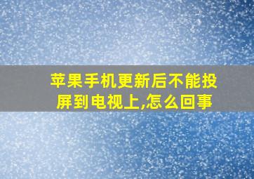 苹果手机更新后不能投屏到电视上,怎么回事