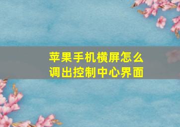 苹果手机横屏怎么调出控制中心界面