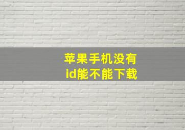 苹果手机没有id能不能下载