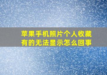 苹果手机照片个人收藏有的无法显示怎么回事