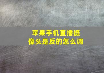 苹果手机直播摄像头是反的怎么调