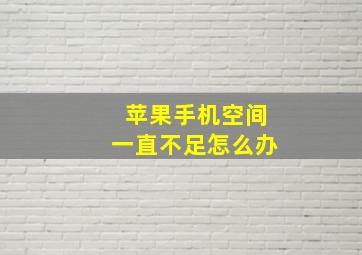 苹果手机空间一直不足怎么办