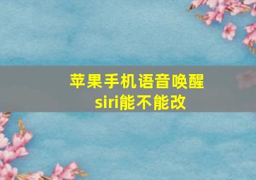 苹果手机语音唤醒siri能不能改