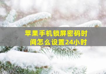 苹果手机锁屏密码时间怎么设置24小时