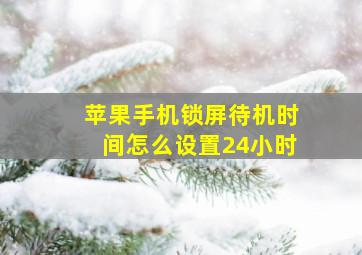 苹果手机锁屏待机时间怎么设置24小时