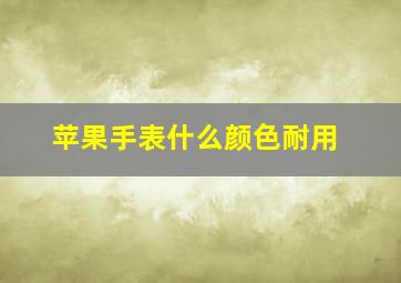 苹果手表什么颜色耐用