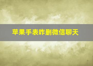 苹果手表咋删微信聊天