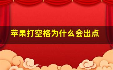 苹果打空格为什么会出点