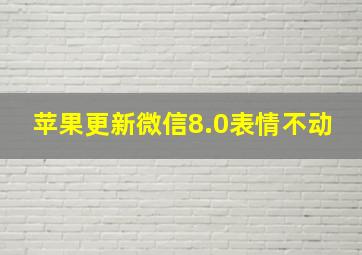 苹果更新微信8.0表情不动