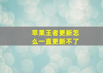 苹果王者更新怎么一直更新不了