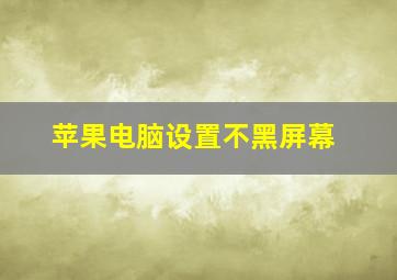 苹果电脑设置不黑屏幕