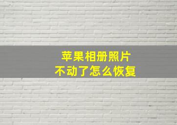 苹果相册照片不动了怎么恢复