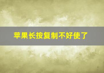 苹果长按复制不好使了