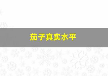 茄子真实水平