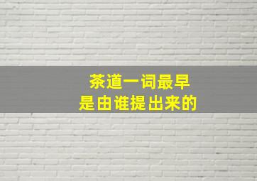 茶道一词最早是由谁提出来的