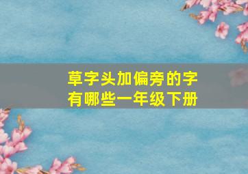 草字头加偏旁的字有哪些一年级下册