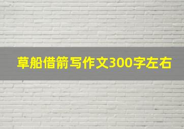 草船借箭写作文300字左右