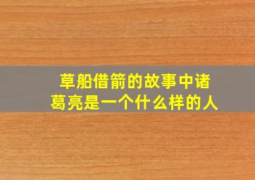 草船借箭的故事中诸葛亮是一个什么样的人