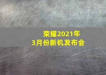 荣耀2021年3月份新机发布会