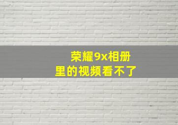 荣耀9x相册里的视频看不了