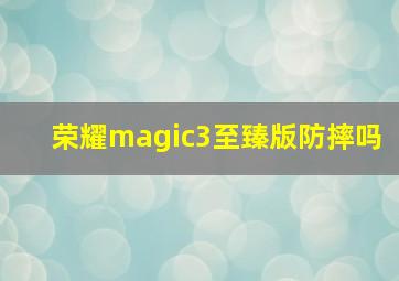 荣耀magic3至臻版防摔吗