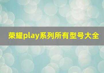 荣耀play系列所有型号大全