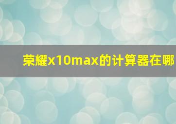 荣耀x10max的计算器在哪