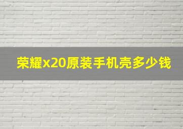 荣耀x20原装手机壳多少钱