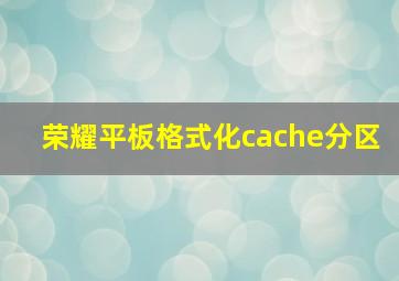 荣耀平板格式化cache分区