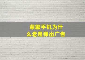 荣耀手机为什么老是弹出广告