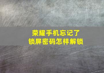 荣耀手机忘记了锁屏密码怎样解锁