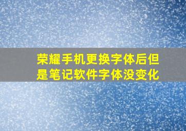 荣耀手机更换字体后但是笔记软件字体没变化