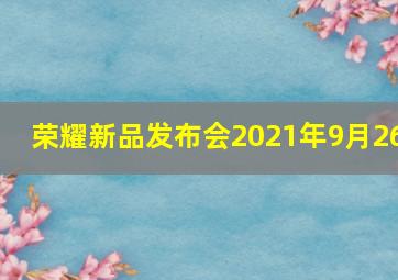 荣耀新品发布会2021年9月26