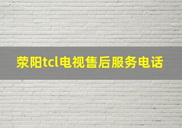 荥阳tcl电视售后服务电话