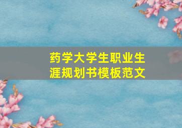 药学大学生职业生涯规划书模板范文