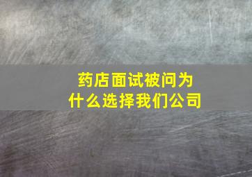 药店面试被问为什么选择我们公司