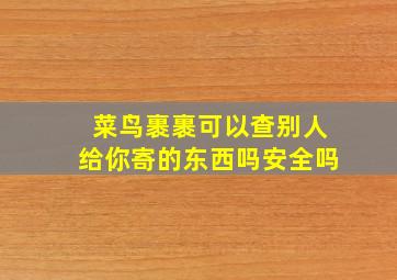 菜鸟裹裹可以查别人给你寄的东西吗安全吗